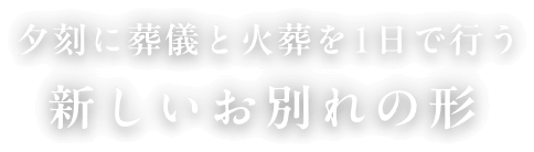 夕刻に葬儀と火葬を1日で行う 新しいお別れの形